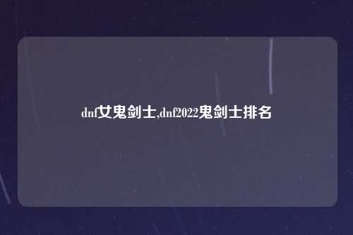 dnf女鬼剑士,dnf2022鬼剑士排名