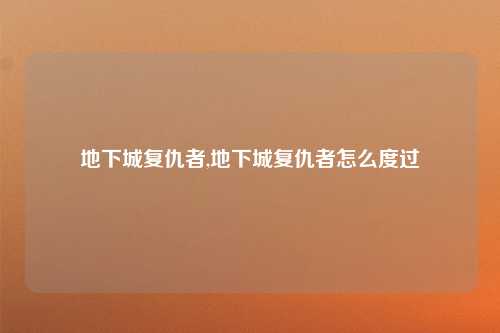 地下城复仇者,地下城复仇者怎么度过