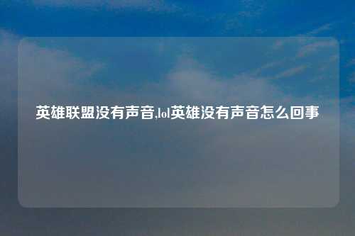 英雄联盟没有声音,lol英雄没有声音怎么回事
