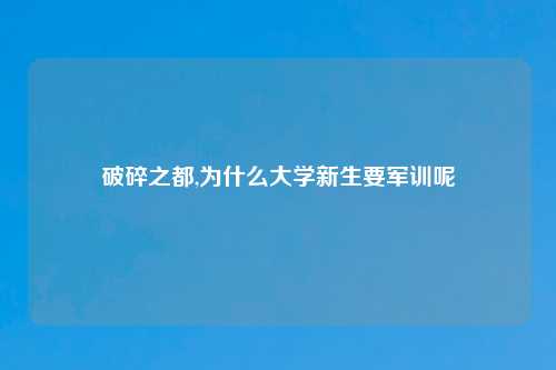 破碎之都,为什么大学新生要军训呢
