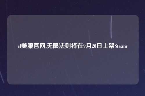 cf美服官网,无限法则将在9月20日上架Steam