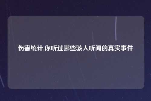 伤害统计,你听过哪些骇人听闻的真实事件