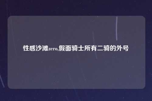性感沙滩zero,假面骑士所有二骑的外号