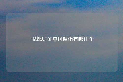 inf战队,LOL中国队伍有哪几个