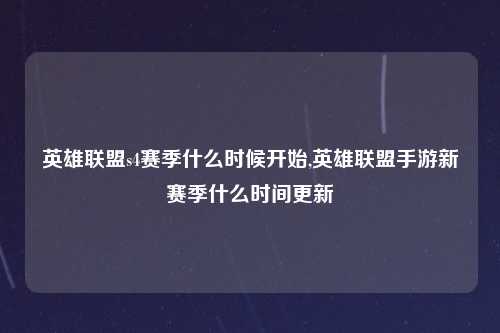 英雄联盟s4赛季什么时候开始,英雄联盟手游新赛季什么时间更新
