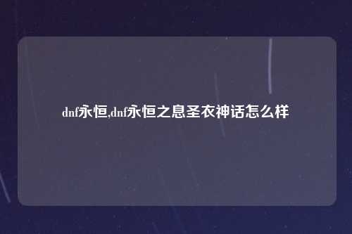 dnf永恒,dnf永恒之息圣衣神话怎么样