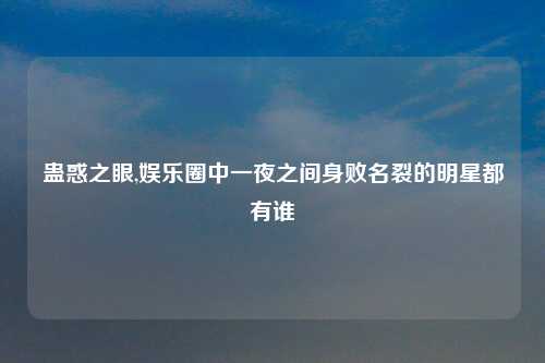 蛊惑之眼,娱乐圈中一夜之间身败名裂的明星都有谁