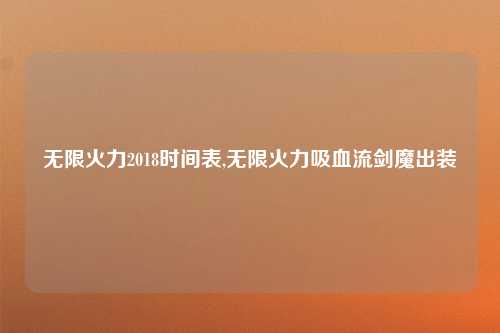 无限火力2018时间表,无限火力吸血流剑魔出装