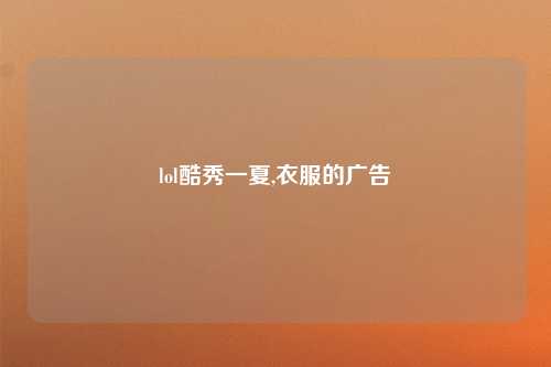 lol酷秀一夏,衣服的广告