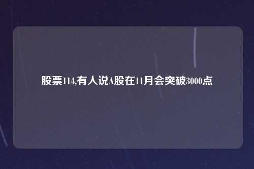 股票114,有人说A股在11月会突破3000点