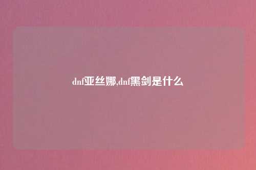 dnf亚丝娜,dnf黑剑是什么