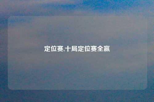 定位赛,十局定位赛全赢