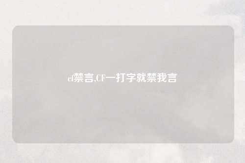 cf禁言,CF一打字就禁我言