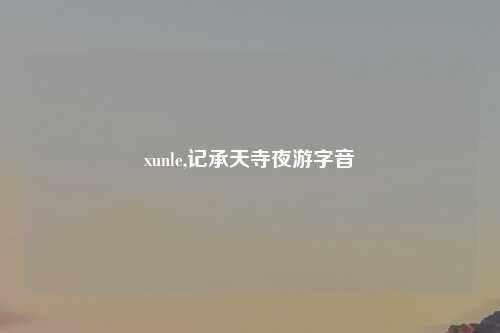 xunle,记承天寺夜游字音