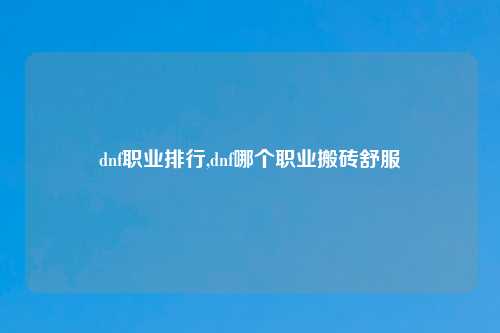 dnf职业排行,dnf哪个职业搬砖舒服