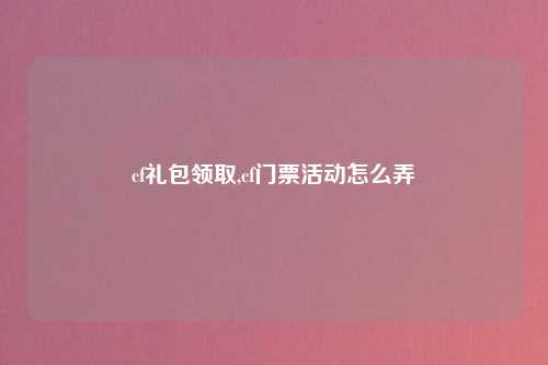 cf礼包领取,cf门票活动怎么弄