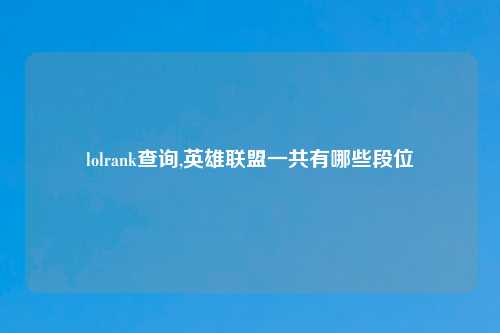 lolrank查询,英雄联盟一共有哪些段位