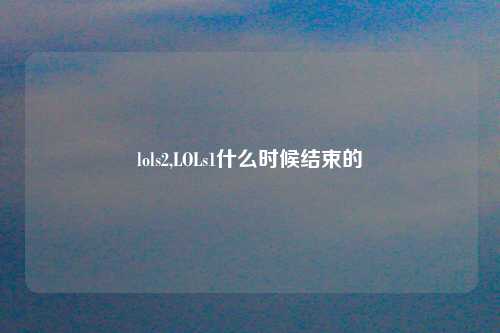 lols2,LOLs1什么时候结束的