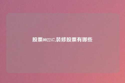 股票002247,装修股票有哪些