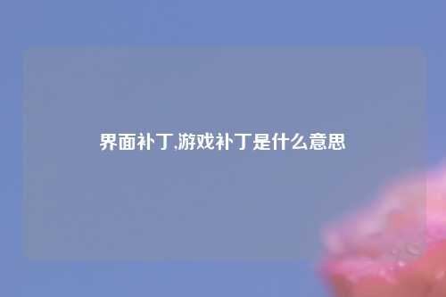 界面补丁,游戏补丁是什么意思