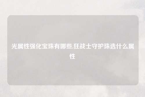光属性强化宝珠有哪些,狂战士守护珠选什么属性