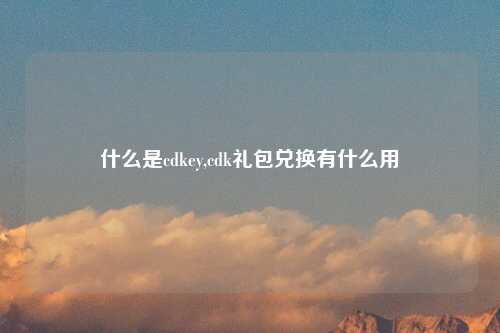 什么是cdkey,cdk礼包兑换有什么用