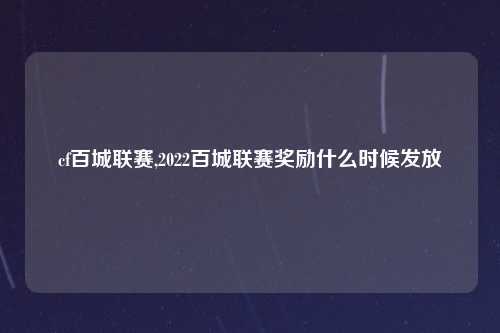 cf百城联赛,2022百城联赛奖励什么时候发放