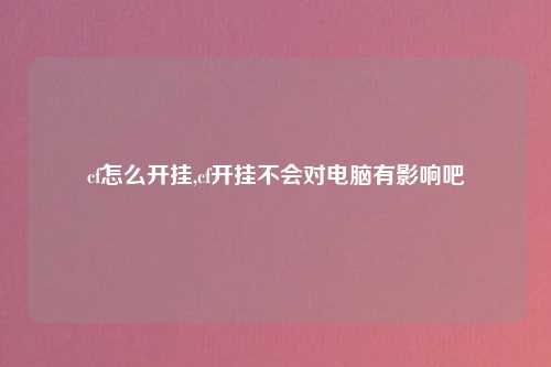 cf怎么开挂,cf开挂不会对电脑有影响吧