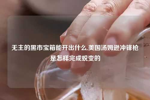 无主的黑市宝箱能开出什么,美国汤姆逊冲锋枪是怎样完成蜕变的
