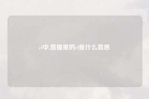 cf中,直播里的cf是什么意思