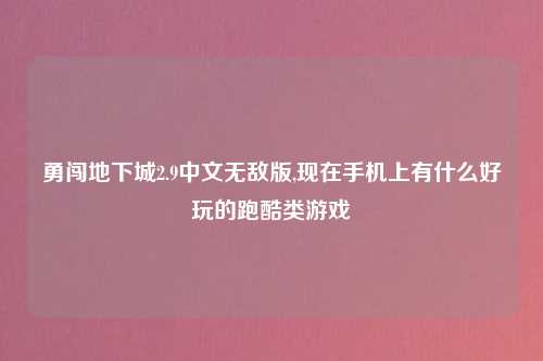 勇闯地下城2.9中文无敌版,现在手机上有什么好玩的跑酷类游戏