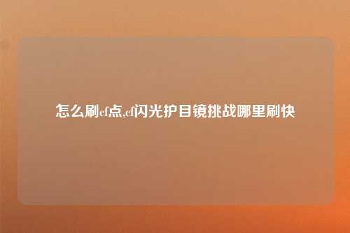 怎么刷cf点,cf闪光护目镜挑战哪里刷快