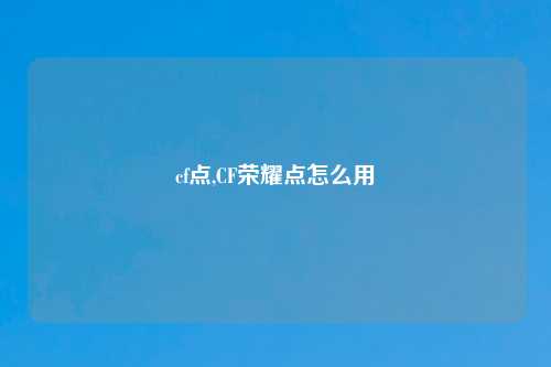 cf点,CF荣耀点怎么用