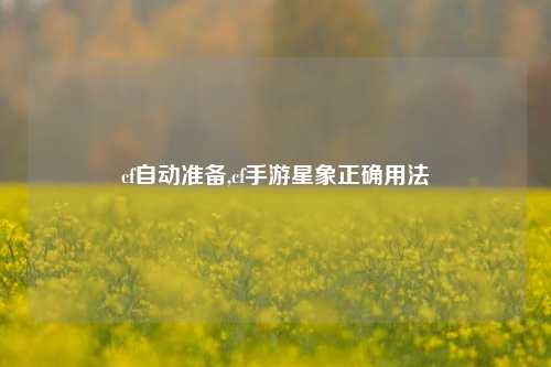 cf自动准备,cf手游星象正确用法