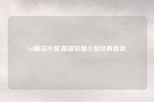lol解说小智,英雄联盟小智经典语录