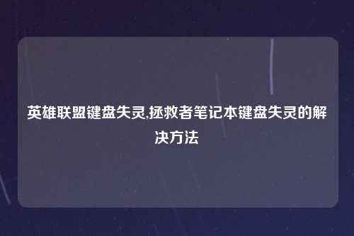 英雄联盟键盘失灵,拯救者笔记本键盘失灵的解决方法