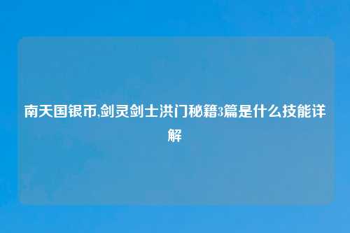 南天国银币,剑灵剑士洪门秘籍3篇是什么技能详解