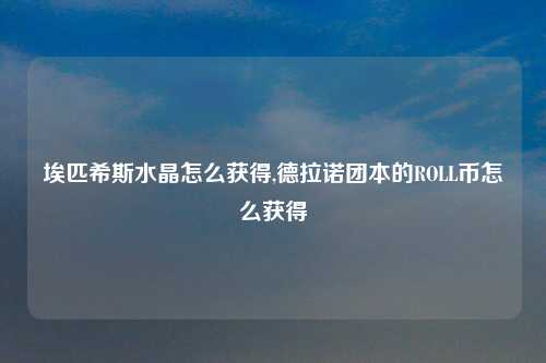 埃匹希斯水晶怎么获得,德拉诺团本的ROLL币怎么获得