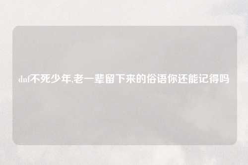 dnf不死少年,老一辈留下来的俗语你还能记得吗