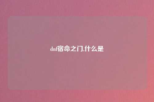 dnf宿命之门,什么是