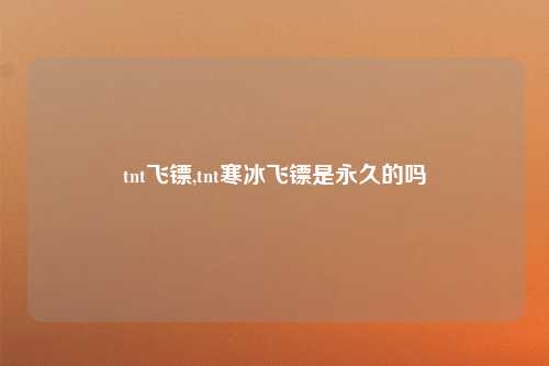 tnt飞镖,tnt寒冰飞镖是永久的吗