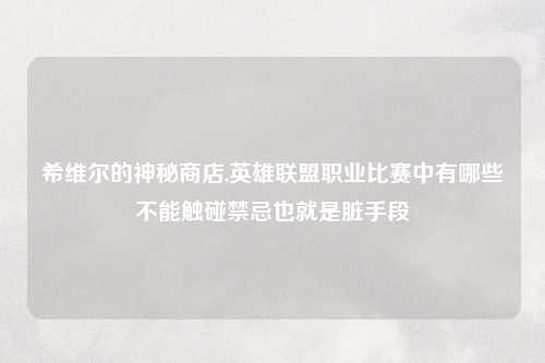 希维尔的神秘商店,英雄联盟职业比赛中有哪些不能触碰禁忌也就是脏手段