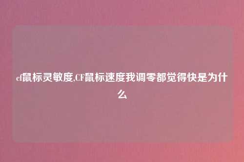 cf鼠标灵敏度,CF鼠标速度我调零都觉得快是为什么