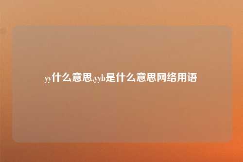 yy什么意思,yyb是什么意思网络用语