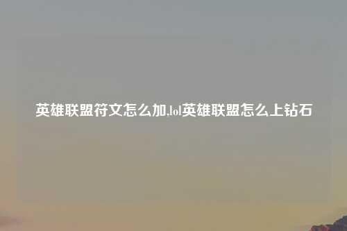 英雄联盟符文怎么加,lol英雄联盟怎么上钻石