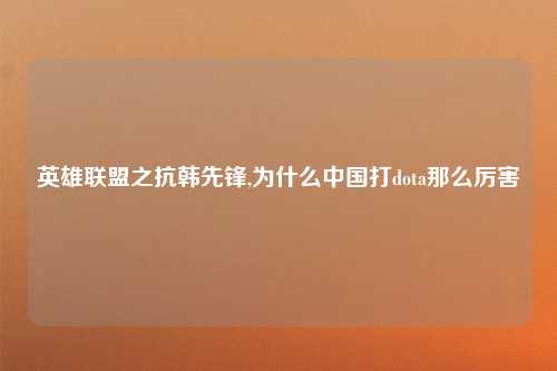英雄联盟之抗韩先锋,为什么中国打dota那么厉害
