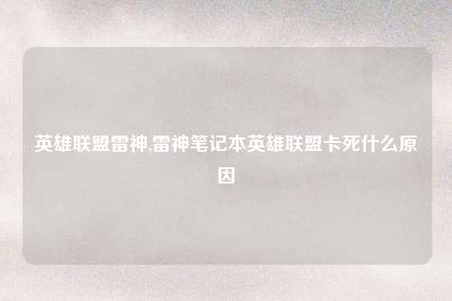 英雄联盟雷神,雷神笔记本英雄联盟卡死什么原因