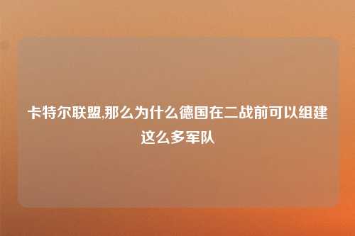 卡特尔联盟,那么为什么德国在二战前可以组建这么多军队