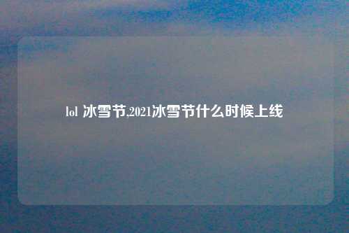 lol 冰雪节,2021冰雪节什么时候上线