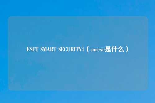 ESET SMART SECURITY4（snrexe是什么）